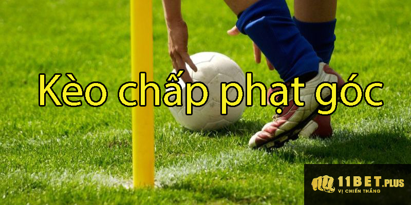 Kèo chấp phạt góc – Hướng dẫn chi tiết cách cá cược kèo góc cược chấp